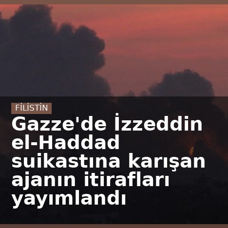 Gazze'de İzzeddin el-Haddad suikastına karışan ajanın itirafları yayımlandı